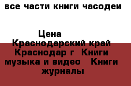 все части книги часодеи › Цена ­ 200 - Краснодарский край, Краснодар г. Книги, музыка и видео » Книги, журналы   . Краснодарский край,Краснодар г.